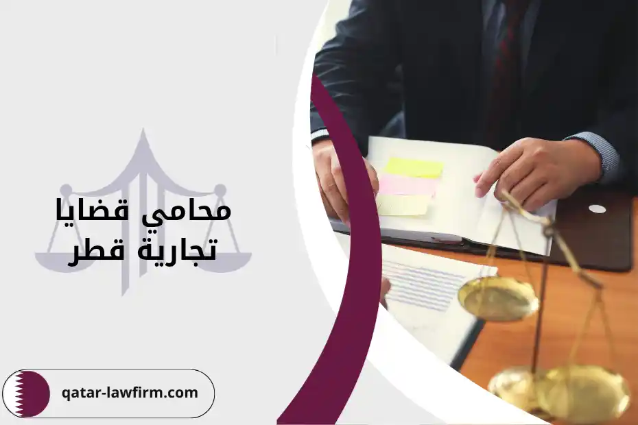 أفضل محامي قضايا تجارية قطر، خدماته ومعايير اختياره